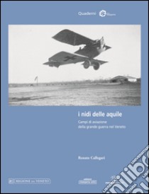 I nidi delle aquile. Campi di aviazione della grande guerra nel Veneto libro di Callegari Renato; Scroccaro M. (cur.)