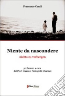 Niente da nascondere. Ediz. italiana e tedesca libro di Casali Francesco