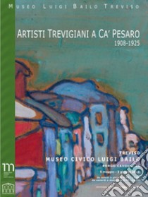 Artisti trevigiani a Ca' Pesaro (1908-1925). Ediz. illustrata libro di Gerhardinger M. E. (cur.); Manzato E. (cur.); Padovan R. (cur.)