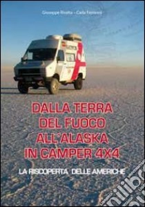 Dalla terra del fuoco all'Alaska in camper 4x4. La riscoperta delle Americhe libro di Rivalta Giuseppe; Ferraresi Carla