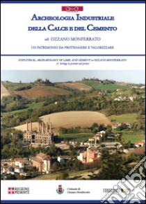 Archeologia industriale della calce e del cemento ad Ozzano Monferrato. Un patrimonio da proteggere e valorizzare. Ediz. multilingue libro di Manca Durando V. (cur.); Foresto E. (cur.)