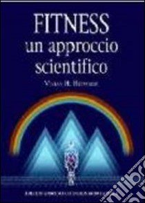 Fitness un approccio scientifico libro di Heyward Vivian; Cereda F. (cur.)