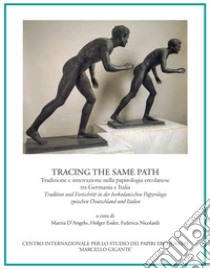 Tracing the Same Path. Tradizione e innovazione nella papirologia ercolanese tra Germania e Italia-Tradition und Fortschritt in der herkulanischen Papyrologie zwischen Deutschland und Italien. Ediz. bilingue libro di Essler H. (cur.); Nicolardi F. (cur.); D'Angelo M. (cur.)