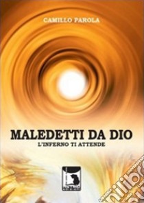 Maledetti da Dio libro di Parola Camillo