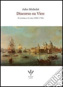 Discorso su Vico. Il sistema e la vita (1668-1744) libro di Michelet Jules