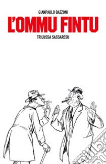 L'ommu fintu. Trilussa sassaresu. Ediz. speciale libro di Bazzoni Gianpaolo