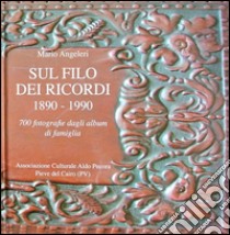 Sul filo dei ricordi 1890-1990. 700 fotografie dagli album di famiglia. Ediz. illustrata libro di Angeleri Mario