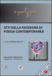 In gran segreto. Atti della rassegna di poesia contemporanea (Ferrara, gennaio 2012-gennaio 2013) libro di Bianchi M. (cur.)