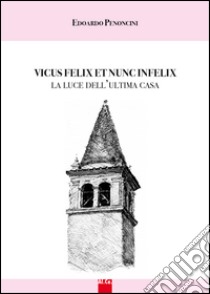 Vicus felix et nunc infelix. La luce dell'ultima casa libro di Penocini Edoardo