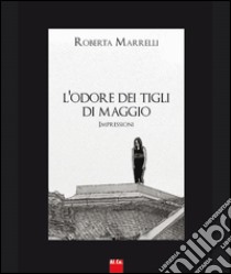 L'odore dei tigli di maggio. Impressioni libro di Marrelli Roberta