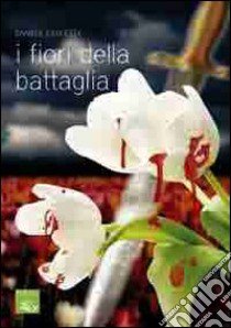 I fiori della battaglia libro di Cardetta Daniele