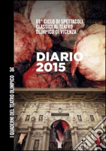 Diario 2015. 68° Ciclo di spettacoli classici al teatro Olimpico di Vicenza libro di Piovan D. (cur.); Brazzale R. (cur.)