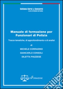 Manuale di formazione per funzionari di Polizia. Tracce tematiche, di approfondimento e di analisi libro di Corradino Michele; Consoli Gianluca; Piazzese Diletta