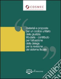 Materiali e proposte per un codice unitario della giustizia tributaria. Contributo per l'attuazione della delega per la revisione del sistema fiscale libro