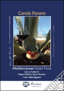 Mediterranean smart food. Con le ricette di Peppe Giuffrè e Salvo Nicastro. I vini delle signore libro di Parano Carola