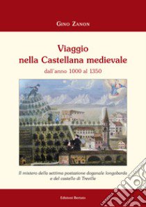 Viaggio nella Castellana medievale dall'anno 1000 al 1350. Il mistero della settima postazione doganale longobarda e del castello di Treville libro di Zanon Gino