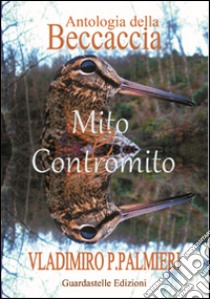 Antologia della beccaccia. Mito e contromito libro di Palmieri Vladimiro P.