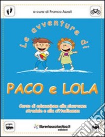 Le avventure di Paco e Lola. Corso di educazione alla sicurezza stradale e alla cittadinanza libro di Azzali Franco