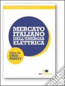 Mercato italiano dell'energia elettrica. Oltre la grid parity libro di De Martinis Umberto; Lucia Felice; Crisci Laura