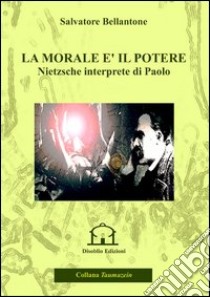 La morale è il potere. Nietzsche interprete di Paolo libro di Bellantone Salvatore