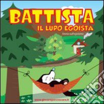 Battista il lupo egoista. Storia sull'egoismo. Ediz. illustrata libro di Volpi Daniela; Volpi M. Cristina