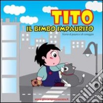 Tito il bimbo impaurito. Storia di paura e di coraggio. Ediz. illustrata libro di Volpi Daniela; Volpi M. Cristina