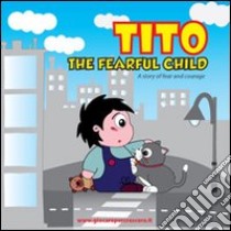 Tito the fearful child. A story of fear and courage. Ediz. illustrata libro di Volpi Daniela; Volpi M. Cristina