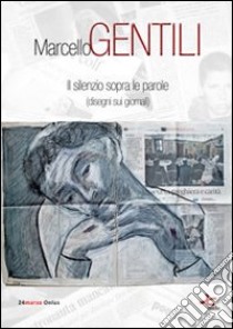 Il silenzio sopra le parole (disegni sui giornali). Ediz. illustrata libro di Gentili Marcello