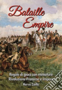 Bataille Empire. Regole di gioco con miniature per la Rivoluzione e l'Impero libro di Caille Hervé