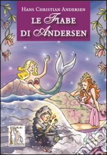 Le fiabe di Andersen libro di Andersen Hans Christian; Balivo G. (cur.); Cristallo A. (cur.)