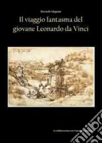 Il viaggio fantasma del giovane Leonardo da Vinci. Ediz. illustrata libro di Magnani Riccardo