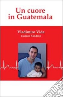 Un cuore in Guatemala libro di Vida Vladimiro