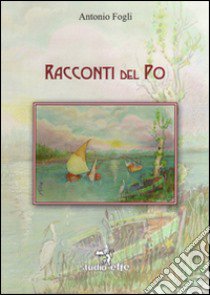 Racconti del Po libro di Fogli Antonio