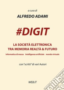 #DIGIT. La società elettronica tra memoria realtà & futuro libro di Adami Alfredo