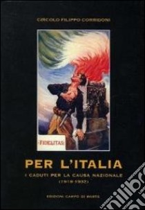 Per l'Italia. I caduti per la causa nazionale 1919-1932 libro di Circolo Filippo Corridoni (cur.)