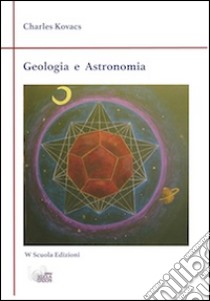 Geologia ed astronomia. Appunti di un maestro Waldorf su terra e cielo libro di Kovacs Charles; Branchini L. (cur.)