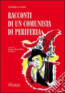 Tindaro La Rosa. Racconti di un comunista di periferia libro di La Rosa S. (cur.); La Rosa R. E. (cur.)