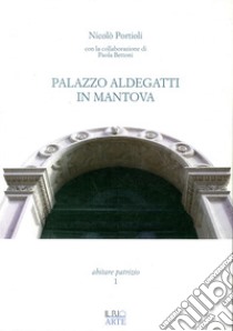 Palazzo Aldegatti in Mantova libro di Portioli Nicolò