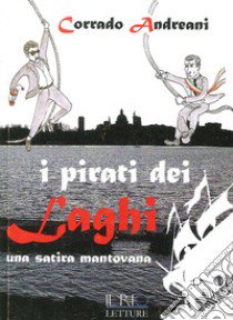 I pirati dei laghi. Una satira mantovana libro di Andreani Corrado