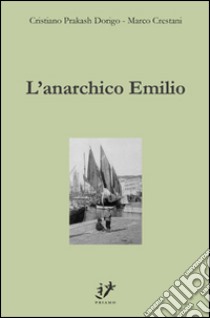 L'anarchico Emilio libro di Dorigo Cristiano Praksh; Crestani Marco