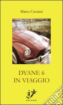 Dyane 6 in viaggio libro di Crestani Marco