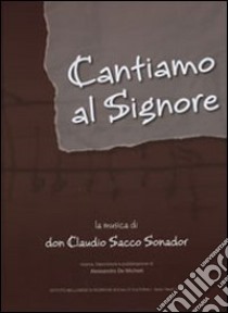 Cantiamo al Signore. La musica di don Claudio Sacco Sonador. Con DVD libro di Sacco Sonador Claudio; De Michieli A. (cur.)