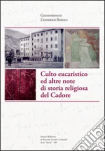 Culto eucaristico ed altre note di storia religiosa del Cadore libro di Zanderigo Rosolo Giandomenico