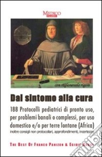 Padiatria. Dal sintomo alla cura. 188 protocolli pediatrici di pronto uso, per problemi banali o complessi, per uso domestico e/o terre lontane (Africa) libro di Panizon Franco; Barbi Egidio