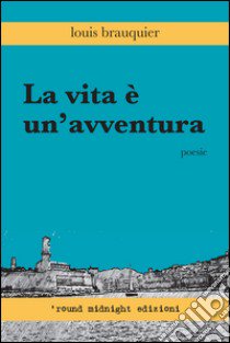 La vita è un'avventura libro di Brauquier Louis