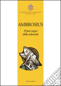 Ambrosius. Primi vespri della solennità. Testo latino a fronte libro di Rusconi Gianluigi; Monzio Compagnoni G. (cur.)