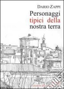 Personaggi tipici della nostra terra. Budrio libro di Zappi Dario