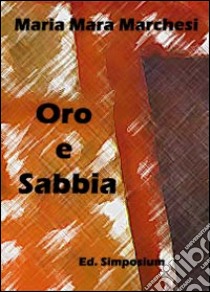 Oro e sabbia libro di Marchesi M. Mara; Billone G. (cur.); Veronica (cur.)