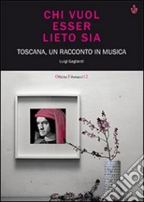 Chi vuol essere lieto sia. Toscana, un racconto in musica. Con CD Audio libro di Gagliardi Luigi