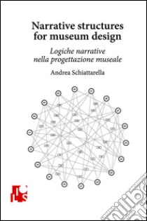 Logiche narrative nella progettazione museale. Ediz. italiana e inglese libro di Schiattarella Andrea; Massotti S. (cur.)